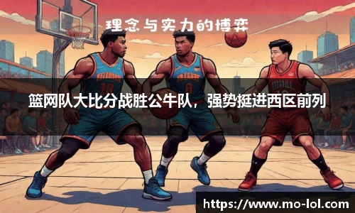 篮网队大比分战胜公牛队，强势挺进西区前列